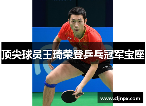 顶尖球员王琦荣登乒乓冠军宝座