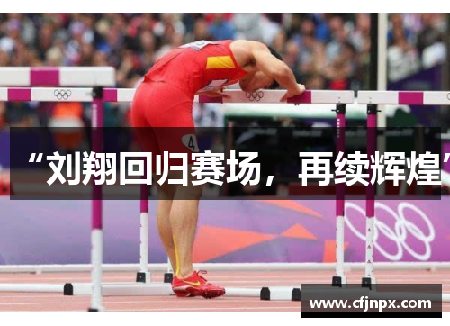 “刘翔回归赛场，再续辉煌”