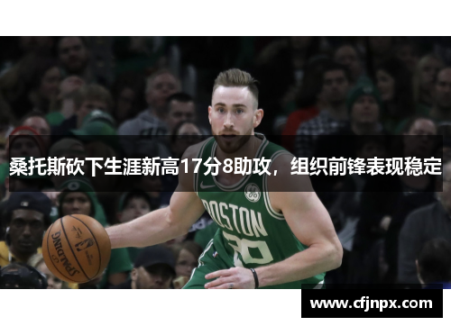 桑托斯砍下生涯新高17分8助攻，组织前锋表现稳定